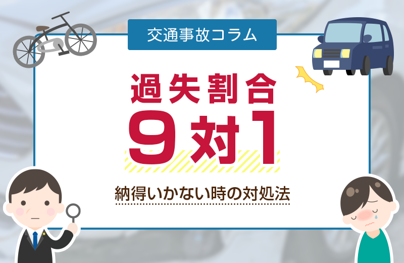 交通事故で過失割合が9対1と言われたら｜注意点や納得いかない時の対処法